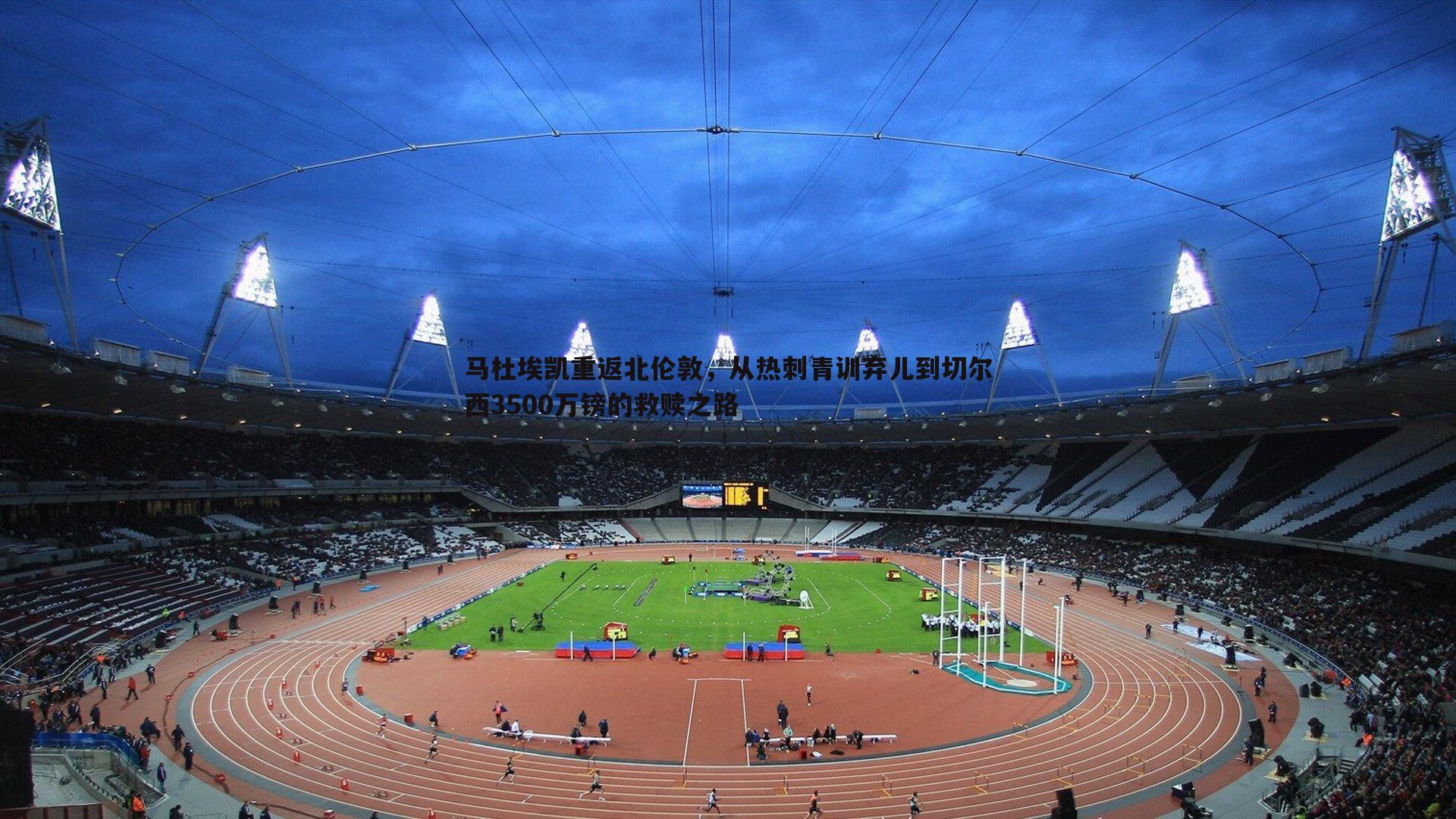 马杜埃凯重返北伦敦,从热刺青训弃儿到切尔西3500万镑的救赎之路