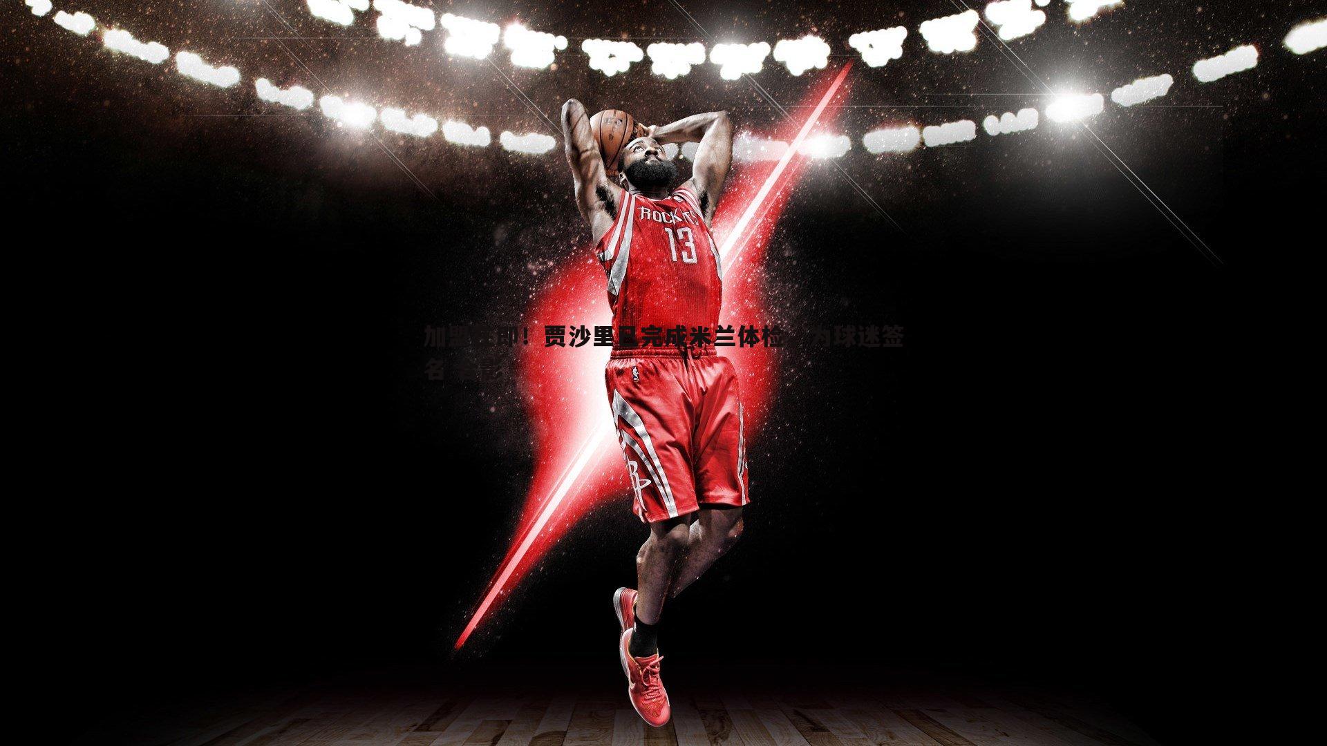 加盟在即!贾沙里已完成米兰体检,为球迷签名 合影